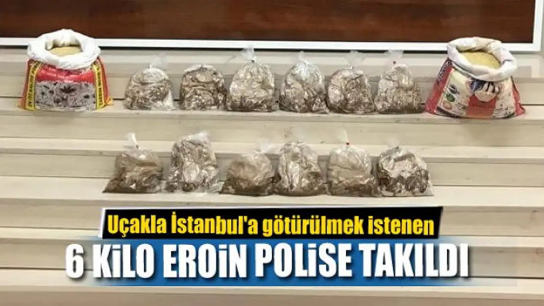 Uçakla İstanbul'a götürülmek istenen 6 kilo eroin polise takıldı