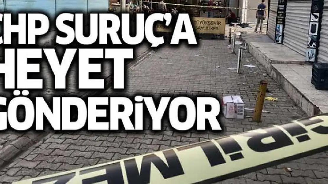 CHP'den Suruç'a inceleme heyeti