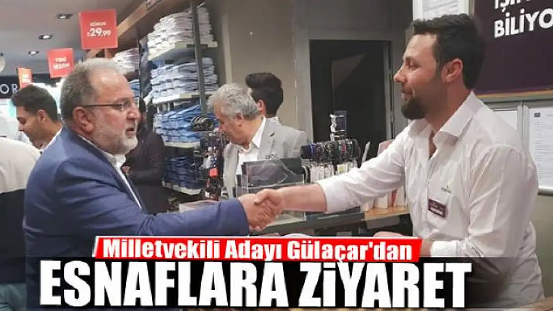 Milletvekili Adayı Gülaçar'dan esnaflara ziyaret