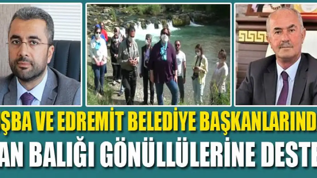 TUŞBA VE EDREMİT BELEDİYE BAŞKANLARINDAN VAN BALIĞI GÖNÜLLÜLERİNE DESTEK