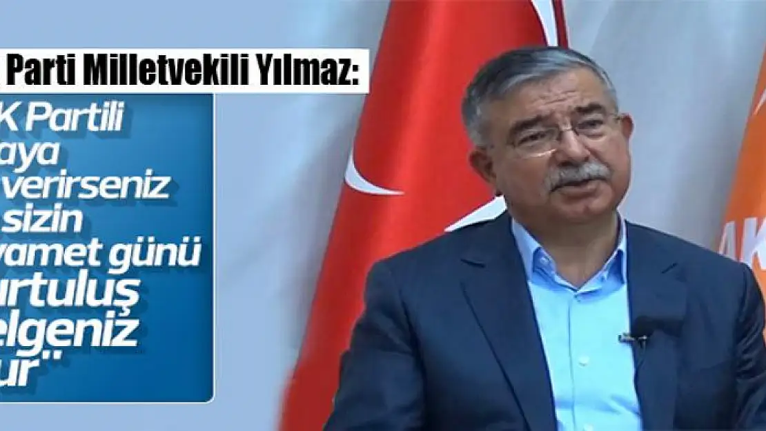 İsmet Yılmaz: AK Parti'ye oy vermek kurtuluştur