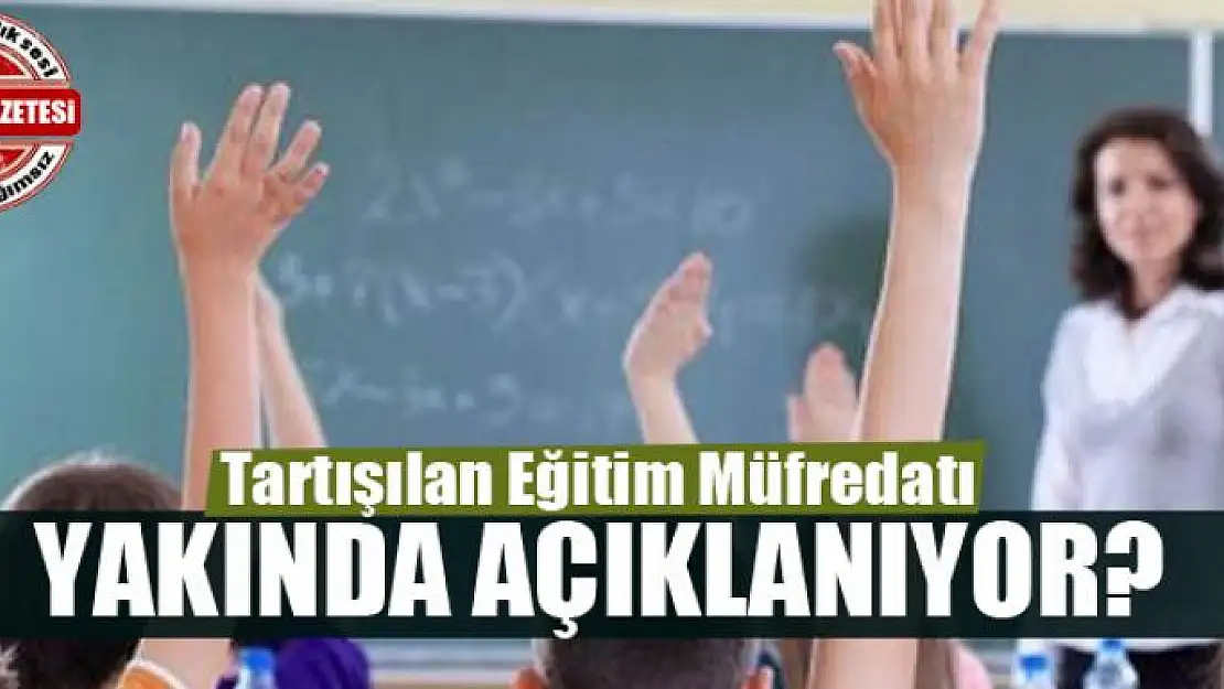 Tartışılan Eğitim Müfredatı Yakında Açıklanıyor