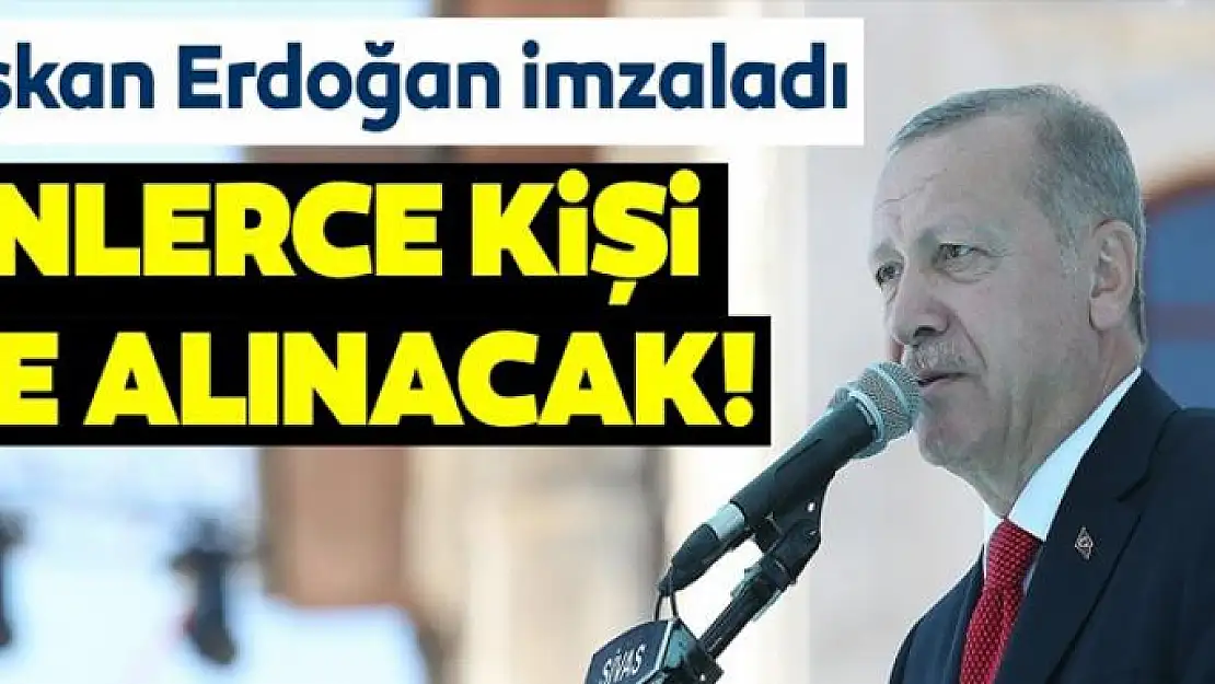 Başkan Erdoğan imzaladı! Binlerce kişi işe alınacak