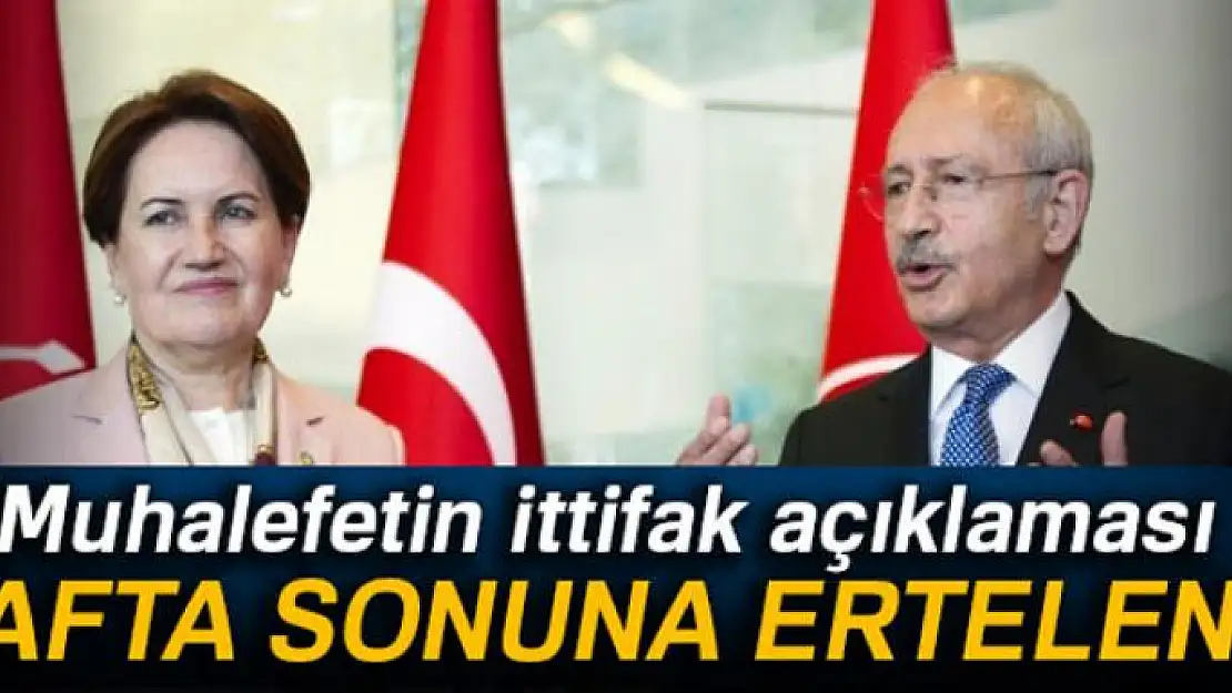 Muhalefetin ittifak açıklaması hafta sonuna ertelendi