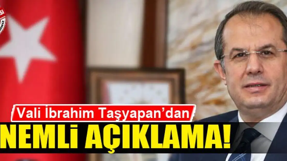 Vali Taşyapan'dan önemli açıklama