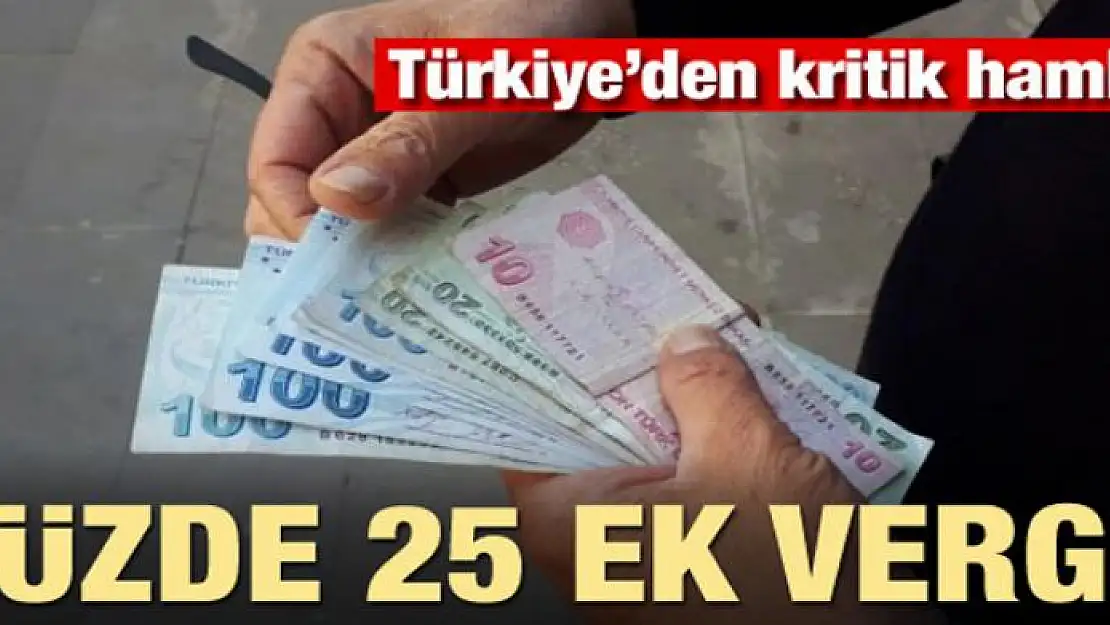 Türkiye'den kritik hamle! Yüzde 25 ek vergi