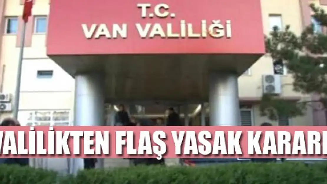 Van Valiliğinden '15 günlük' yasaklama