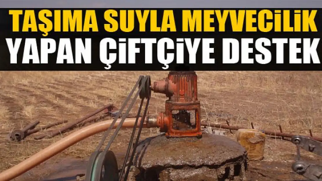 Taşıma suyla meyvecilik yapan çiftçiye destek