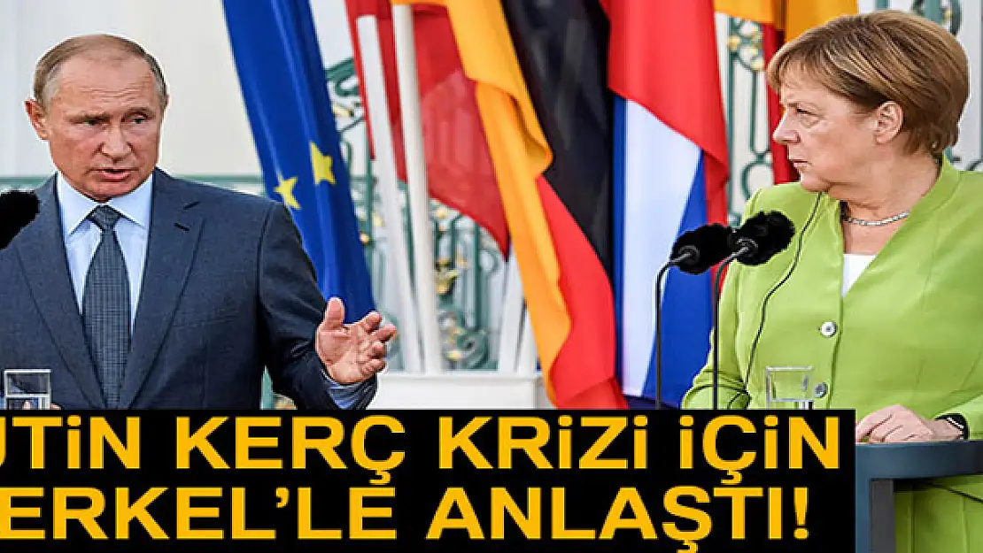 Putin, Kerç krizi için Merkel'le anlaştı