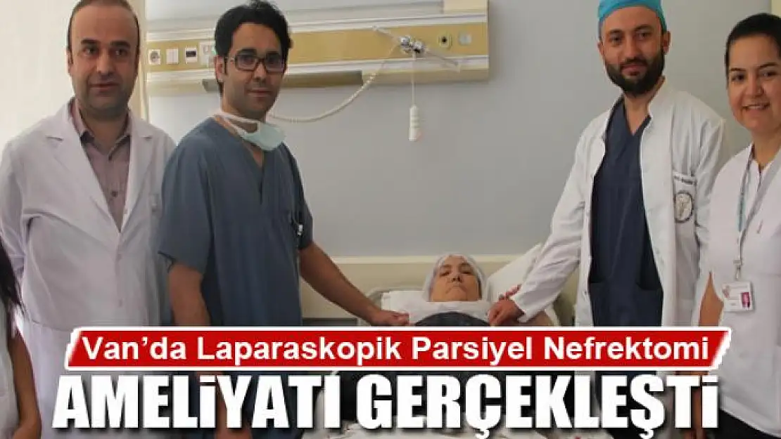 Van'da 'Laparaskopik Parsiyel Nefrektomi' ameliyatı 