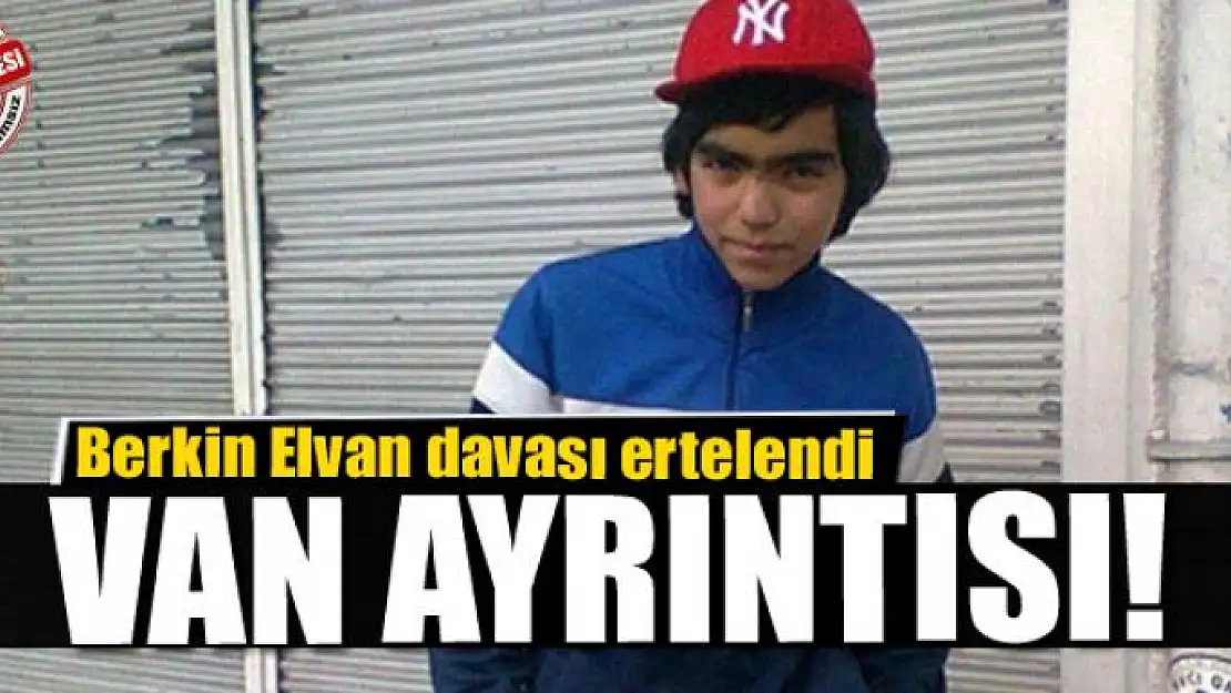 Berkin Elvan davası ertelendi Van ayrıntısı!