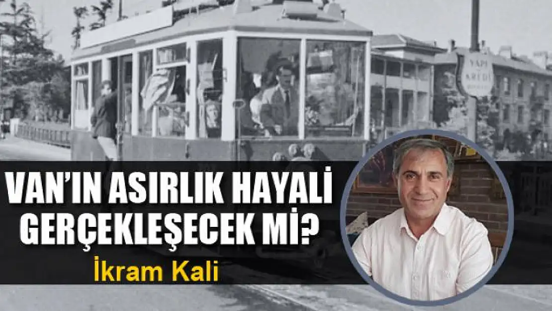 Van'ın asırlık hayali gerçekleşecek mi?