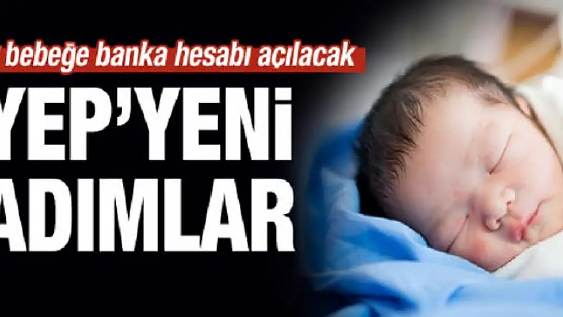 'Yep'yeni adımlar! Her bebeğe banka hesabı