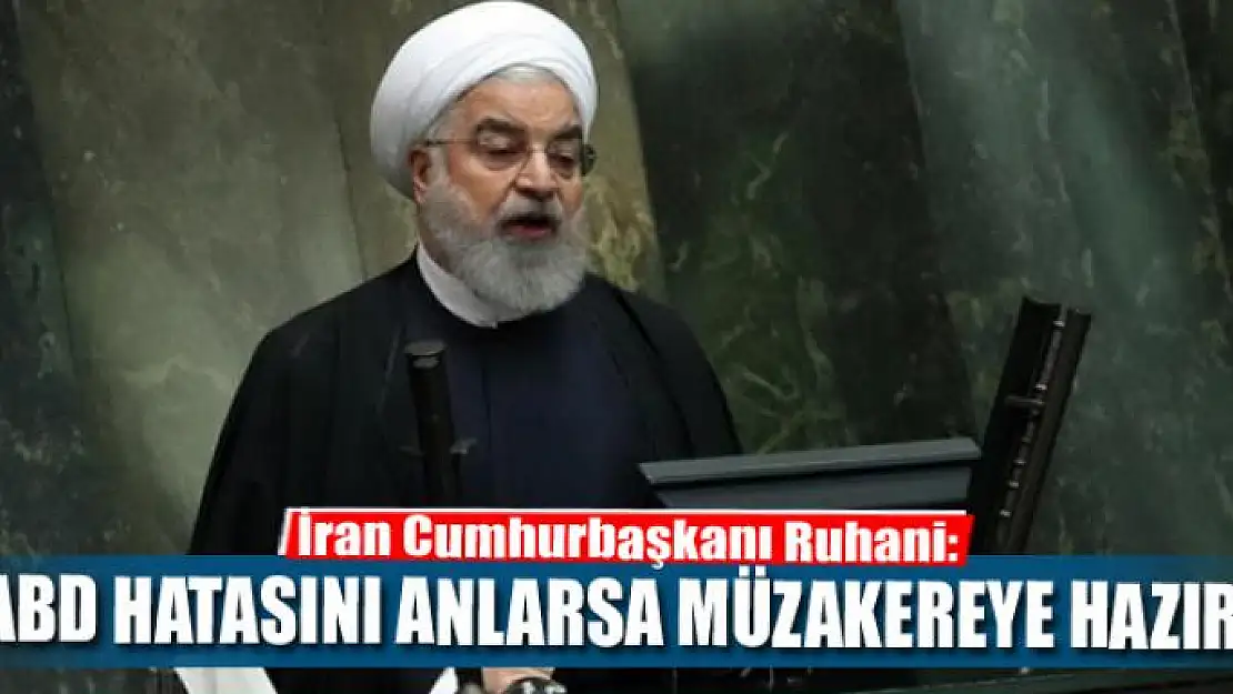 İran Cumhurbaşkanı Ruhani: 'ABD hatasını anlarsa müzakereye hazırız'