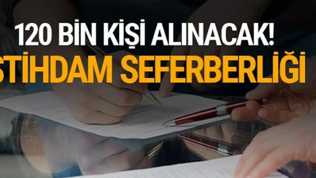 Büyük istihdam seferberliği 120 bin kişi alınacak