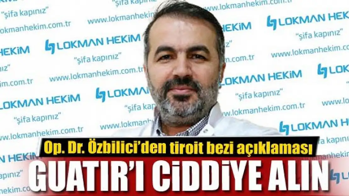 Op. Dr. Özbilici: Guatır'ı ciddiye alın