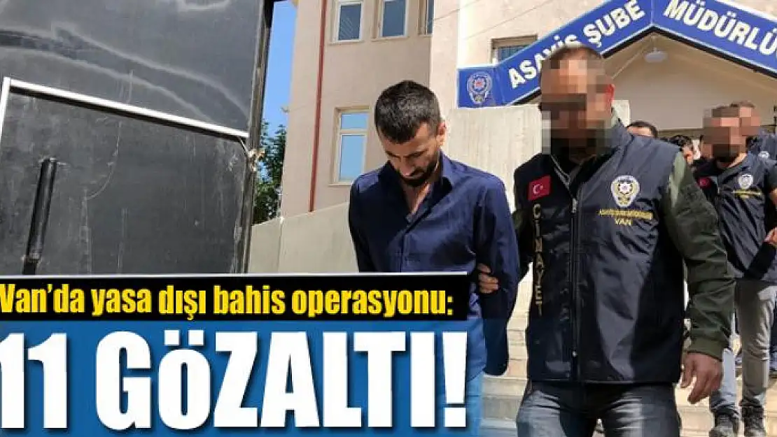 Van'da yasa dışı bahis operasyonu: 11 gözaltı 