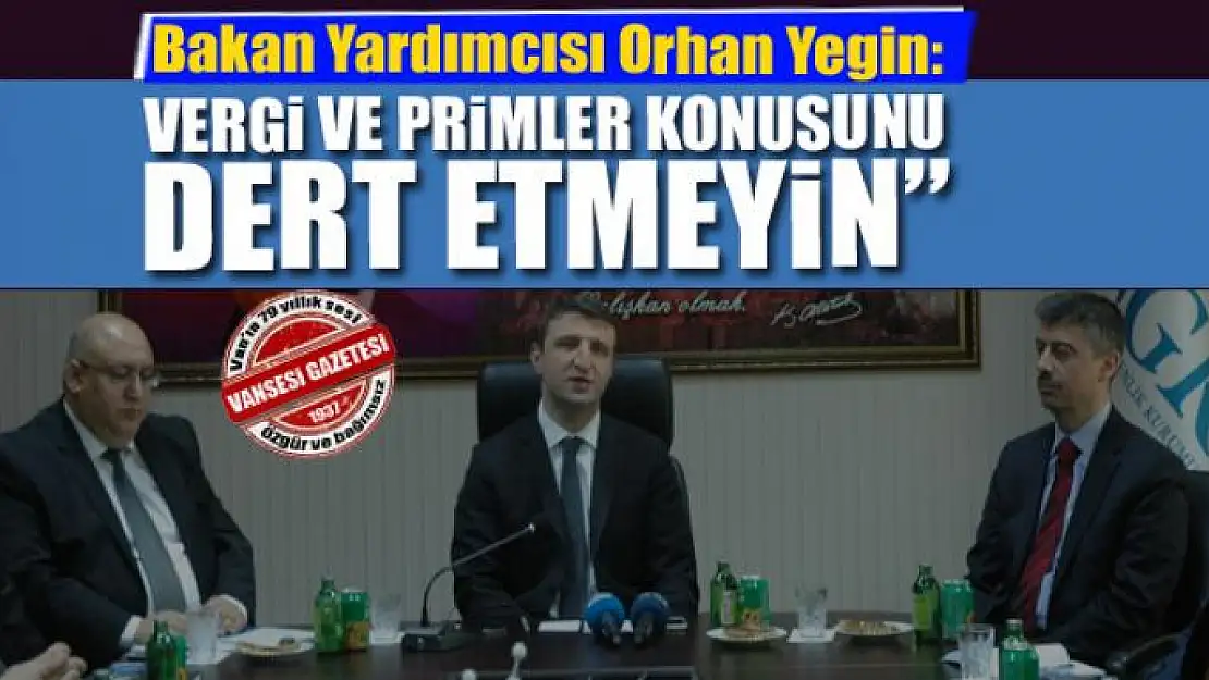 Orhan Yegin: 'Vergi ve primler konusunu dert etmeyin'