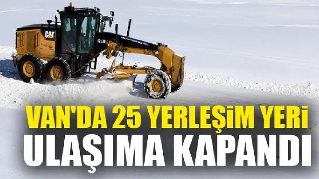 Van'da 25 yerleşim yeri ulaşıma kapandı