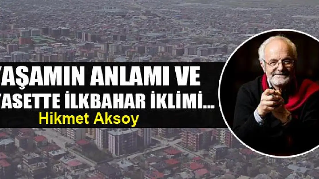 Yaşamın anlamı ve siyasette ilkbahar iklimi...