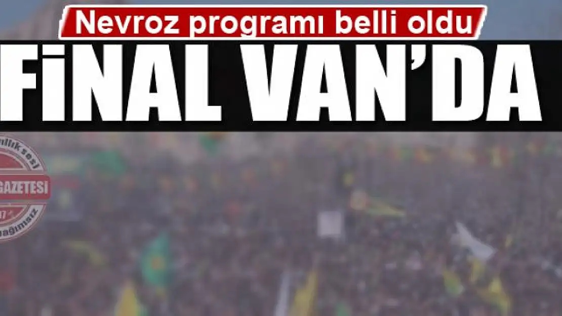 Nevroz programı açıklandı: Final Van'da