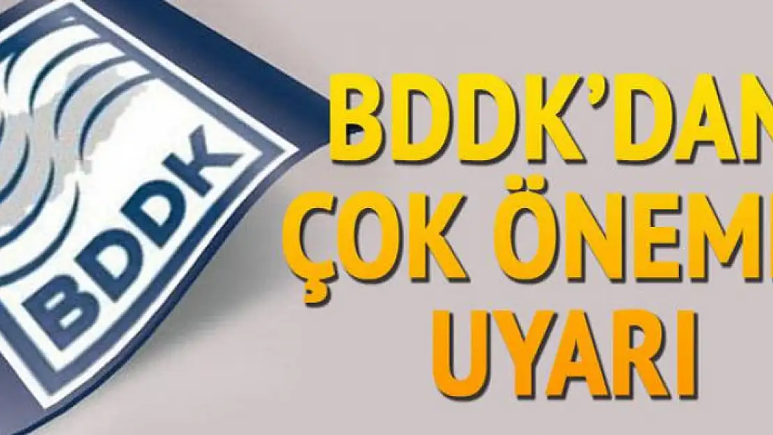 BDDK'dan çok önemli uyarı