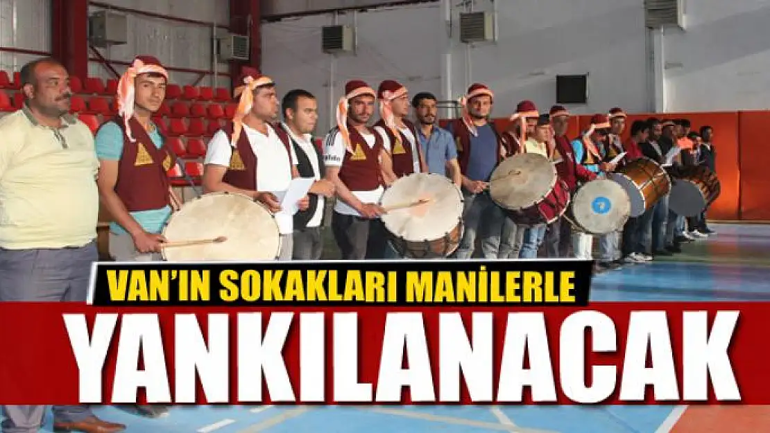 Van'ın sokakları manilerle yankılanacak