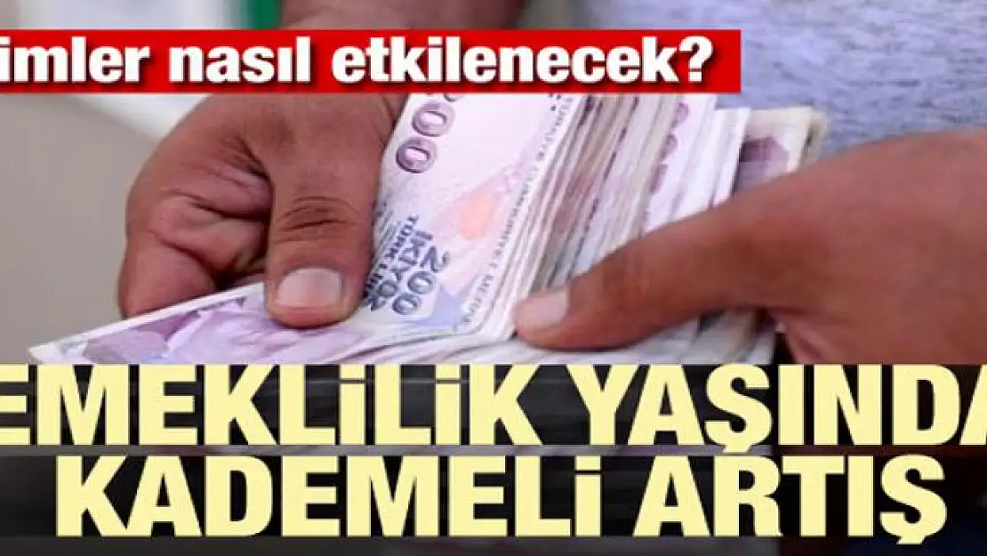 Emeklilik yaşında kademeli artış! Kimler nasıl etkilenecek