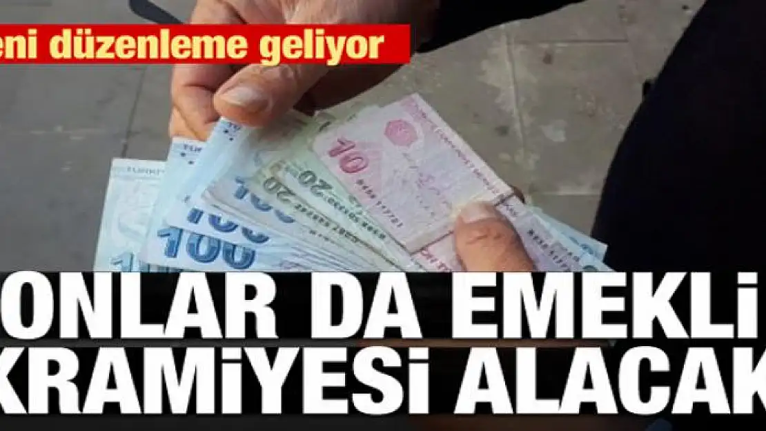 Yeni düzenleme! Onlar da emekli ikramiyesi alacak