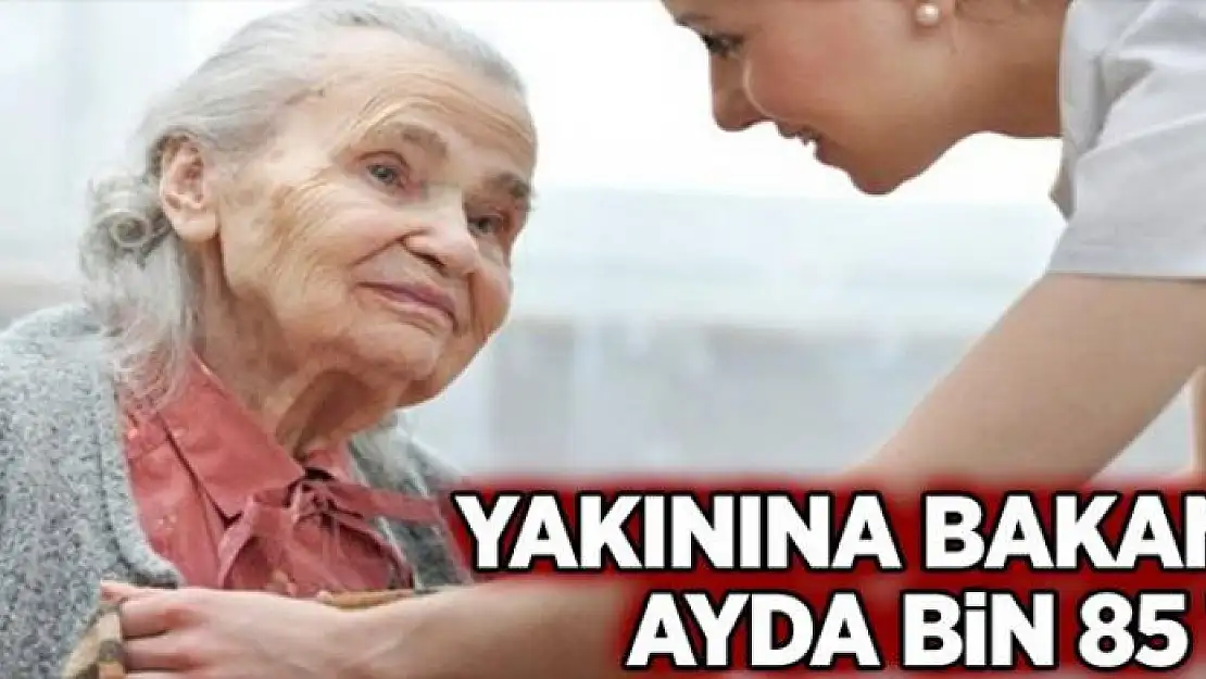 Yakınına bakana ayda bin 85 TL 