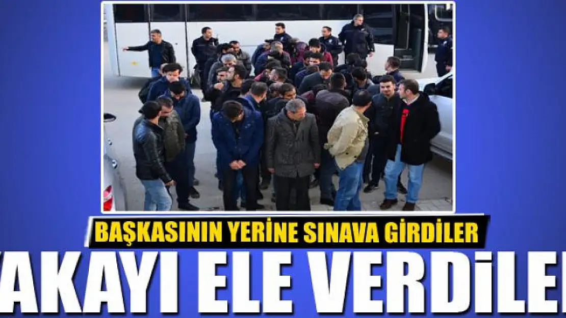 Başkasının yerine sınava girerken yakalandılar