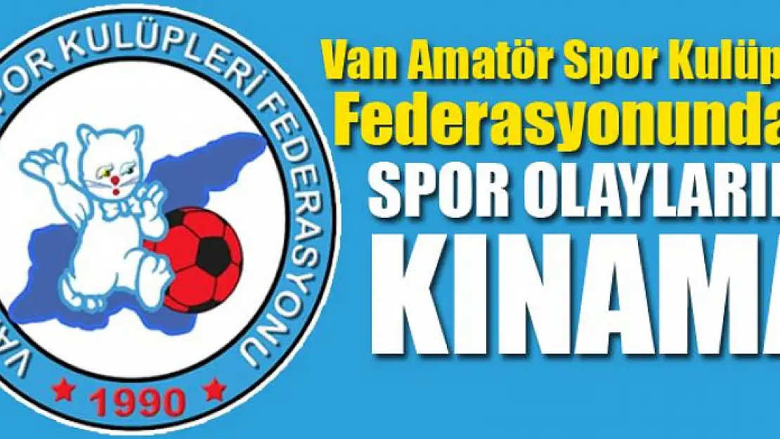 Van Amatör Spor Kulüpleri Federasyonundan spor olaylarına kınama