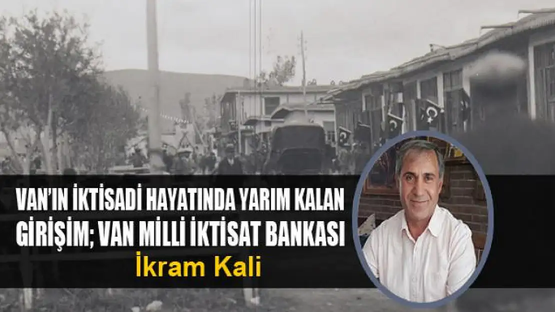 Van'ın iktisadi hayatında yarım kalan girişim Van Milli İktisat Bankası