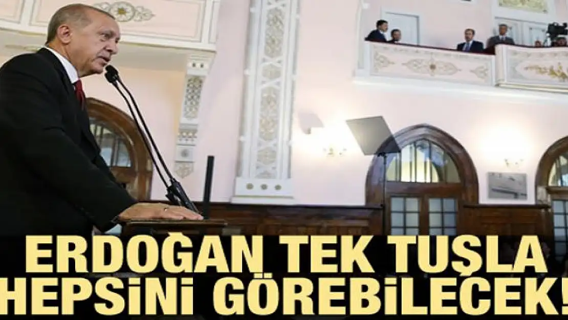 Erdoğan tek tuşla hepsini görecek!