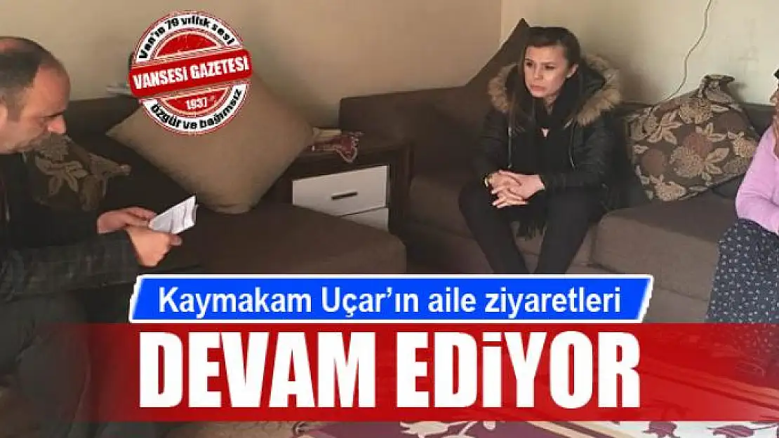 Tuşba Kaymakamı Meral Uçar'ın aile ziyaretleri devam ediyor