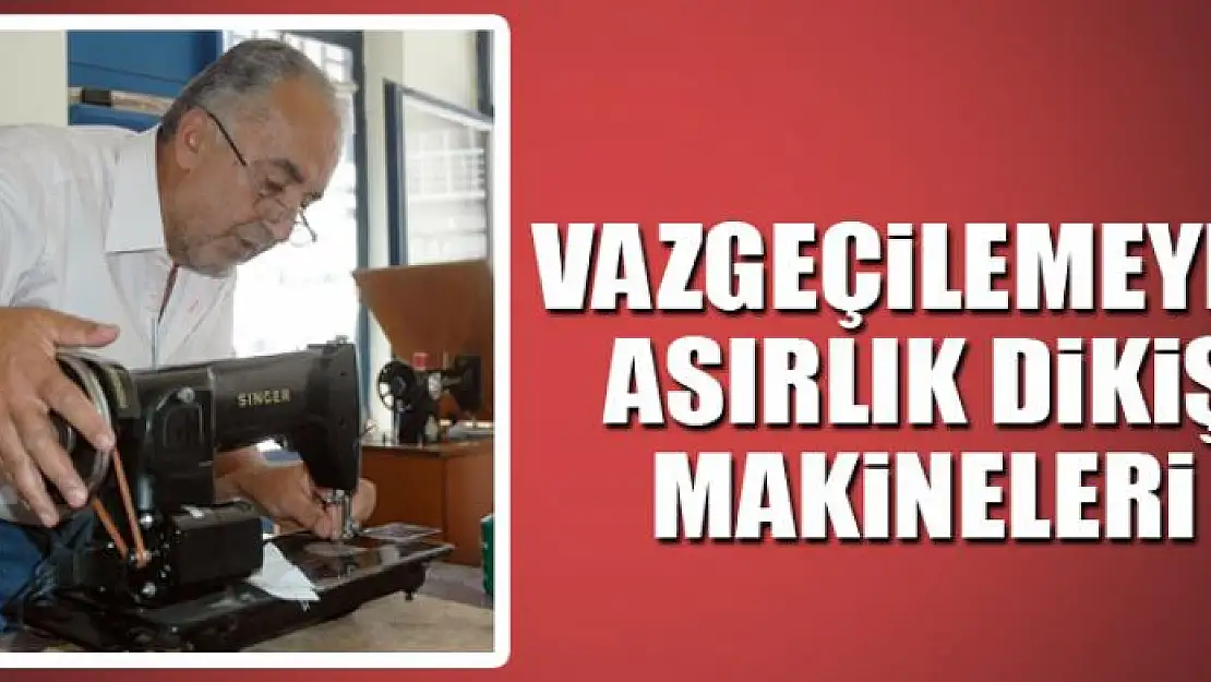 Vazgeçilemeyen asırlık dikiş makineleri 