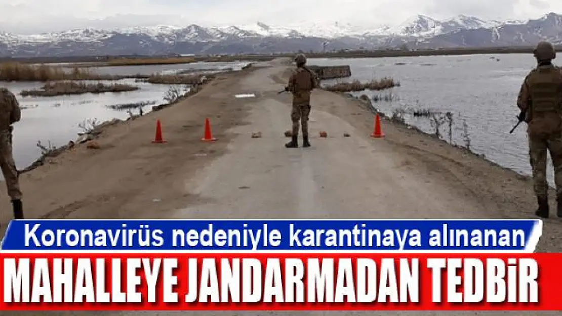 Koronavirüs nedeniyle karantinaya alınanan mahalleye jandarmadan tedbir