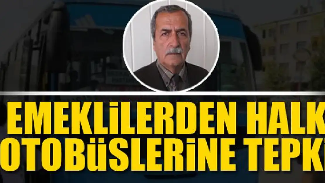 EMEKLİLERDEN HALK OTOBÜSLERİNE TEPKİ