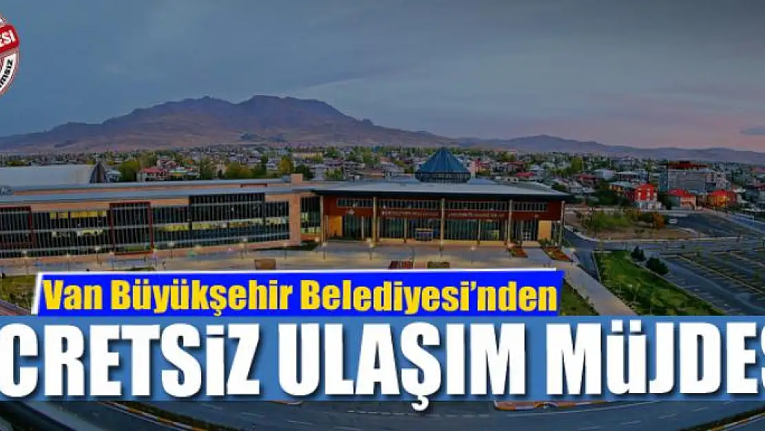 Van Büyükşehir Belediyesinden ücretsiz ulaşım müjdesi