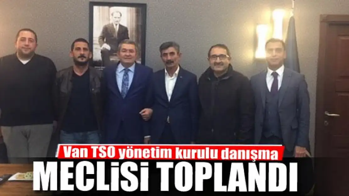 Van TSO yönetim kurulu danışma meclisi toplandı