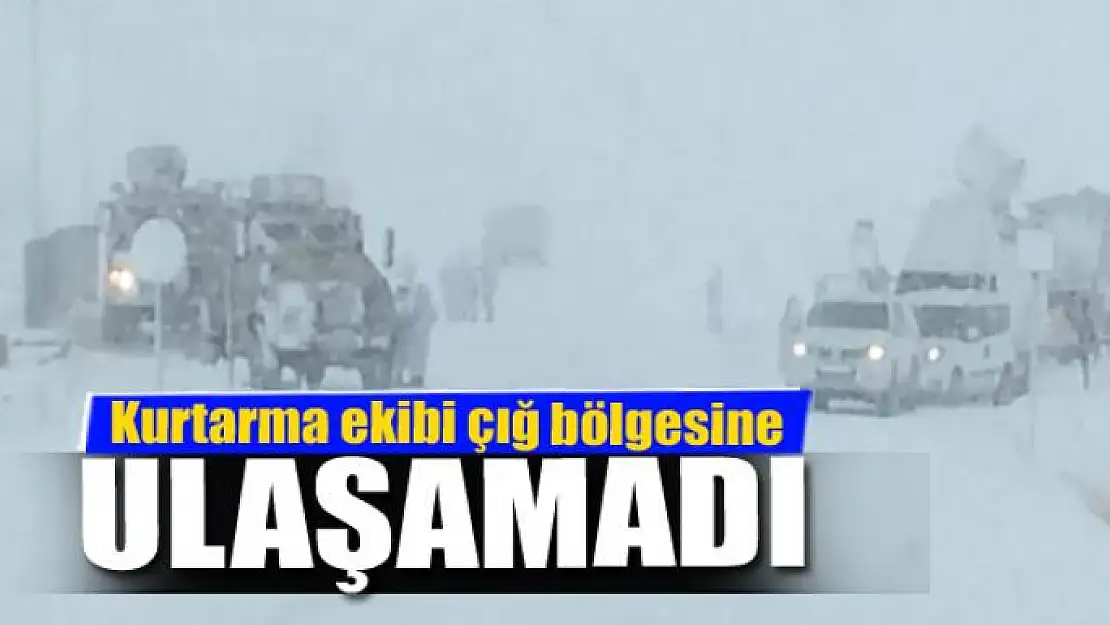 Kurtarma ekibi çığ bölgesine ulaşamadı