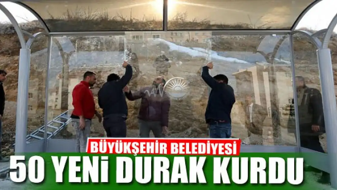 BÜYÜKŞEHİR BELEDİYESİ 50 YENİ DURAK KURDU 