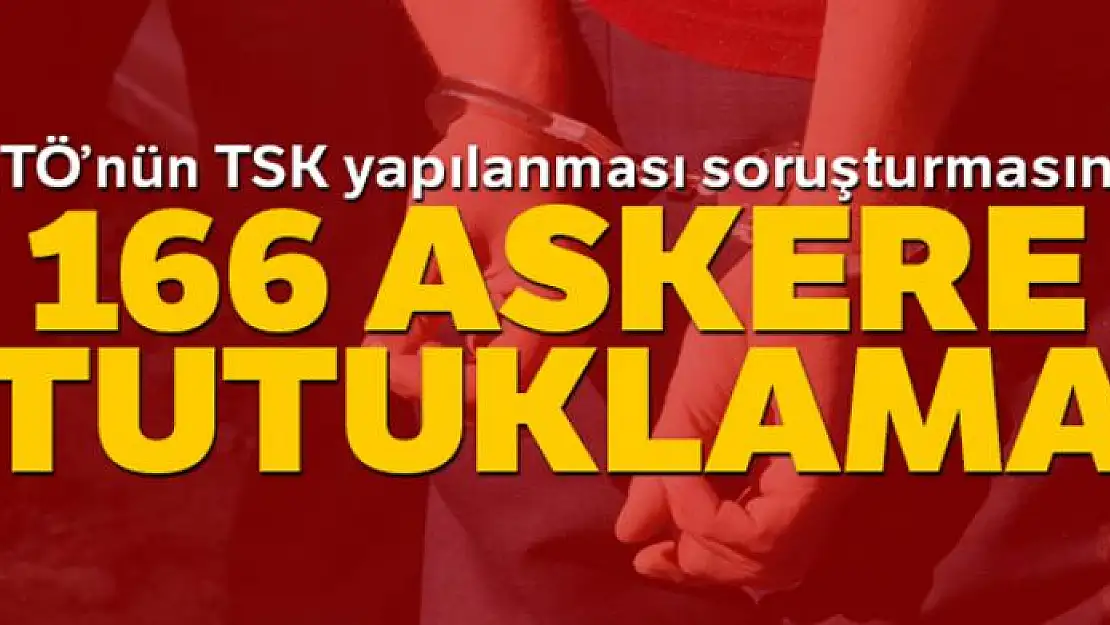 FETÖ'nün TSK yapılanması soruşturmasında 166 askere tutuklama