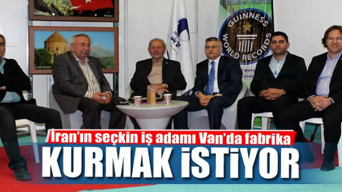 İran'ın seçkin iş adamı Van'da fabrika kurmak istiyor