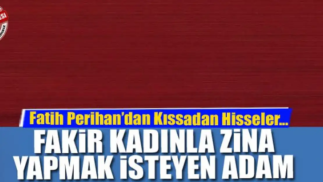 FAKİR KADINLA ZİNA YAPMAK İSTEYEN ADAM