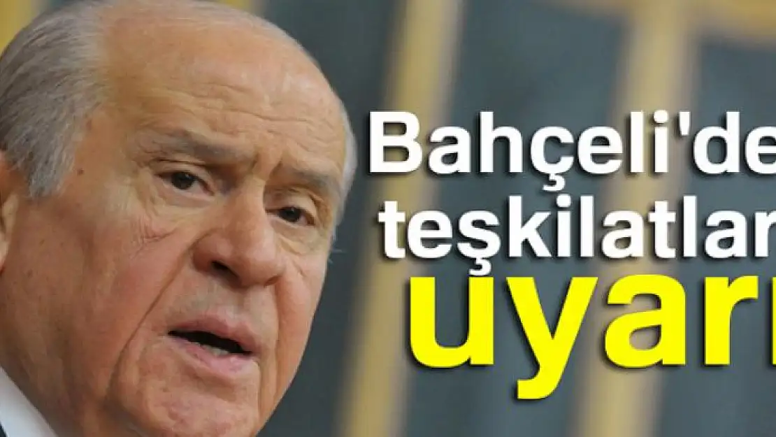 Bahçeli'den teşkilatlara uyarı