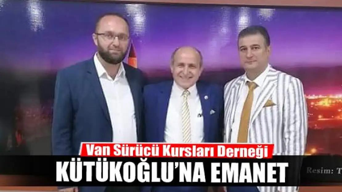 Van Sürücü Kursları Derneği Kütükoğlu'na emanet