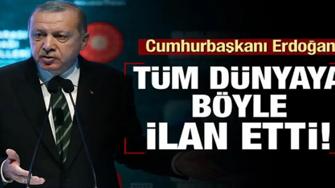 Cumhurbaşkanı Erdoğan tüm dünyaya böyle ilan etti