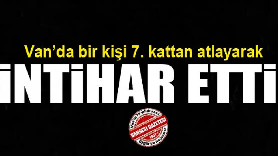 VAN'DA BİR KİŞİ İNTİHAR ETTİ