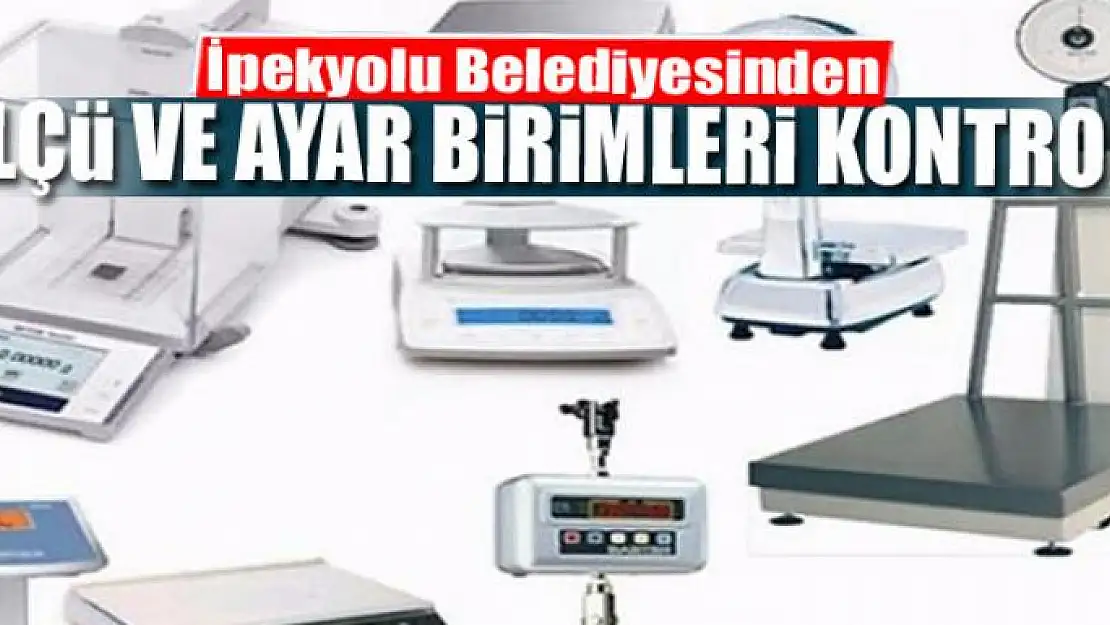 İpekyolu Belediyesinden ölçü ve ayar birimleri kontrolü